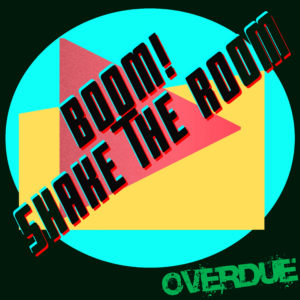 Single cover art for the band Overdue with a black title 'Boom! Shake The Room' across a colourful background